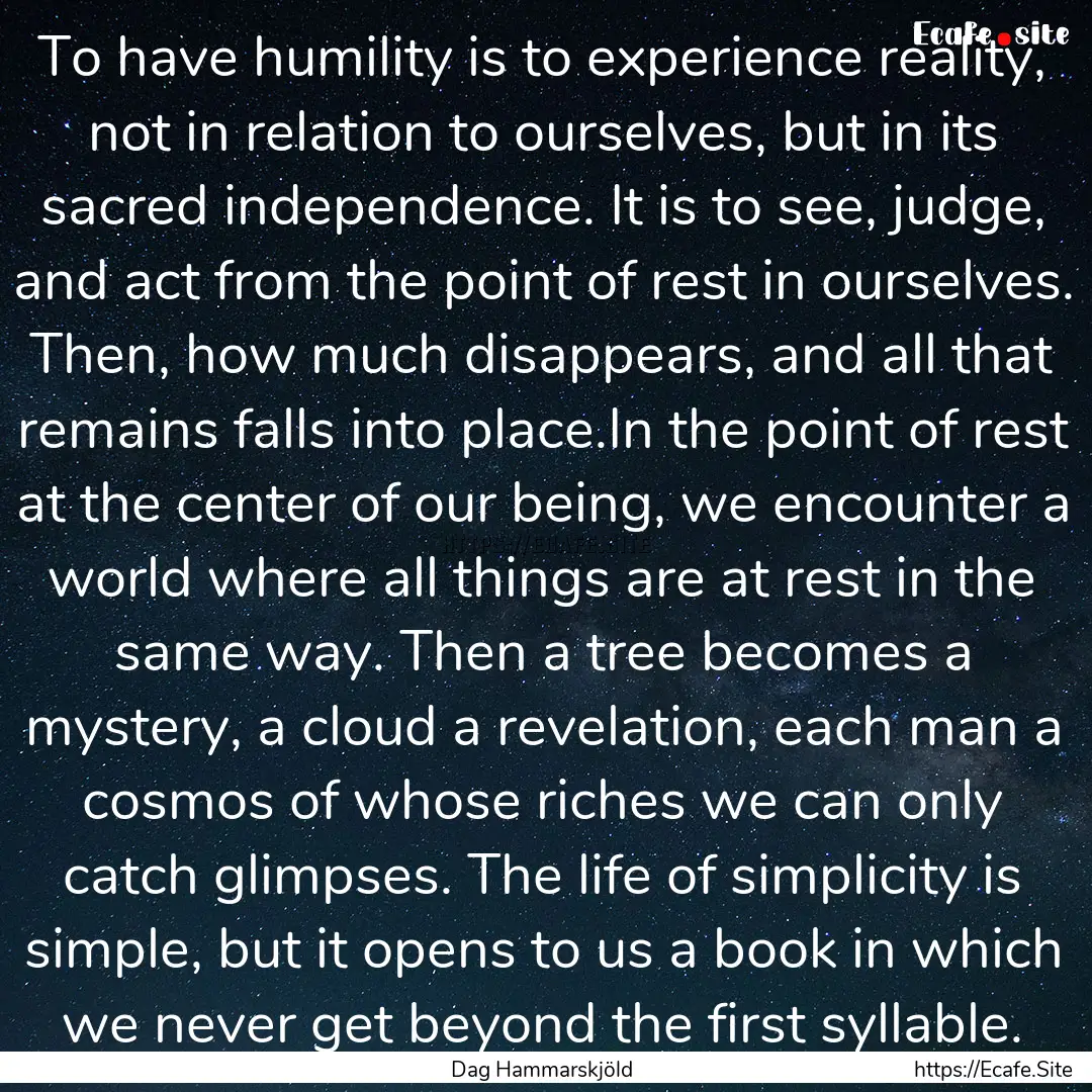 To have humility is to experience reality,.... : Quote by Dag Hammarskjöld