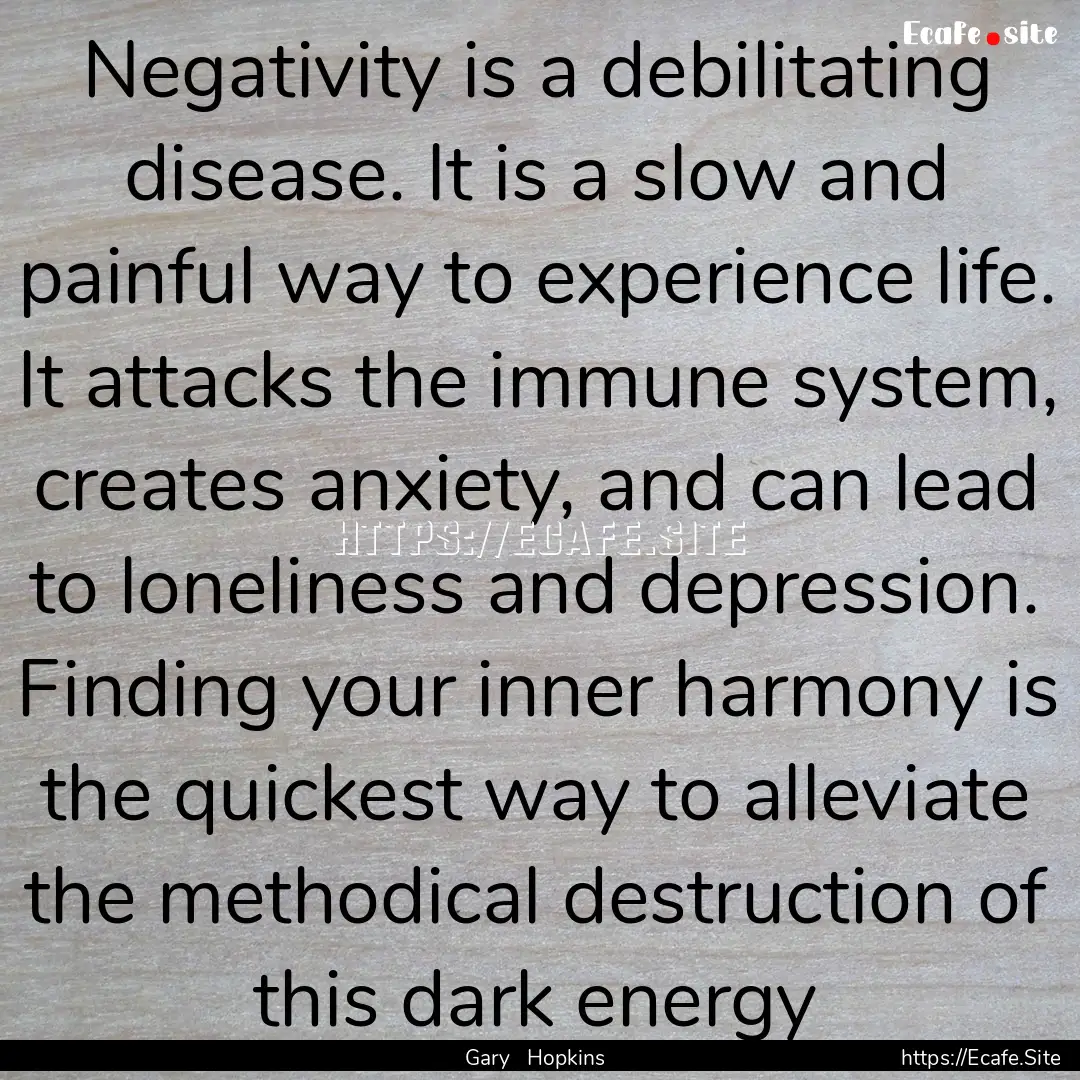 Negativity is a debilitating disease. It.... : Quote by Gary Hopkins