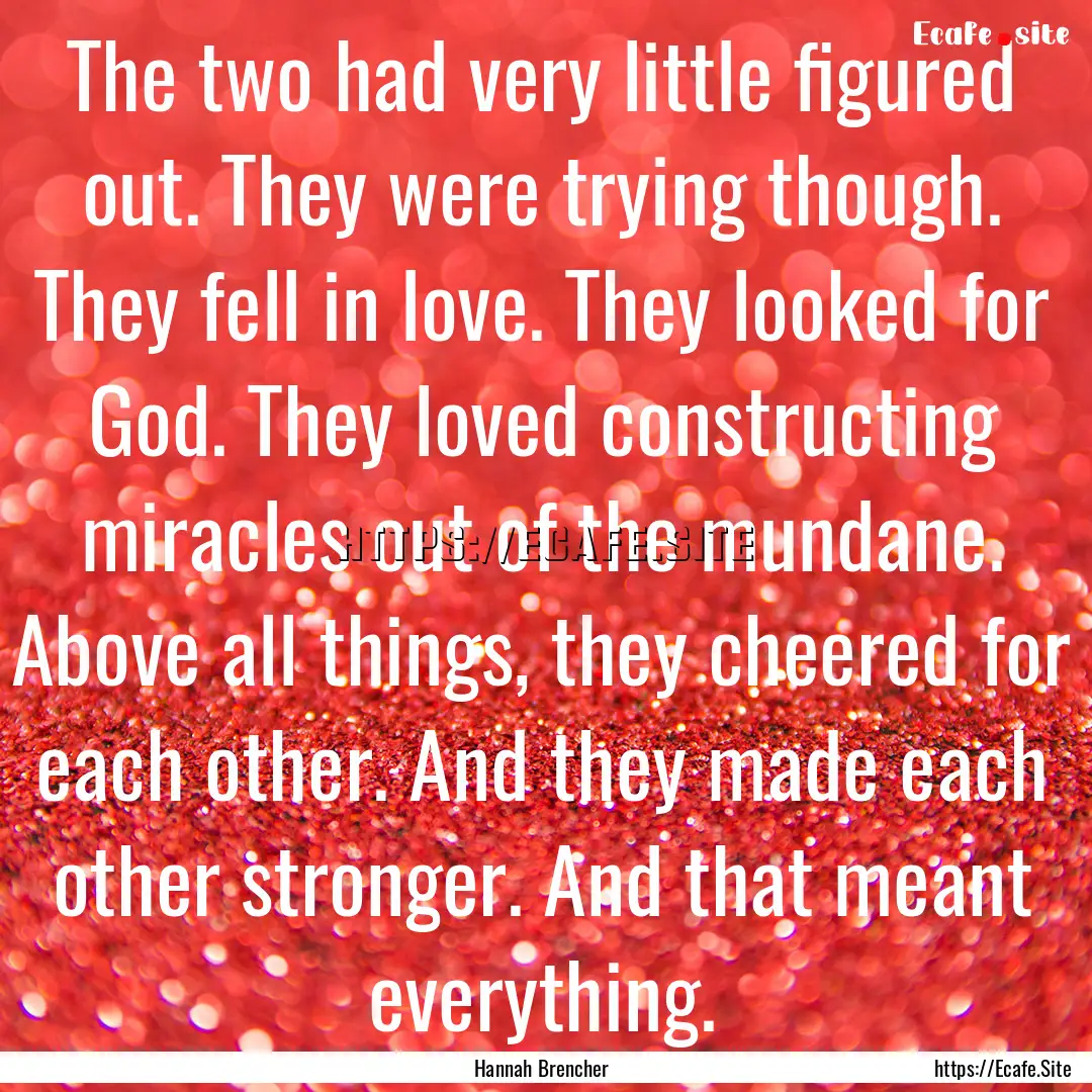 The two had very little figured out. They.... : Quote by Hannah Brencher