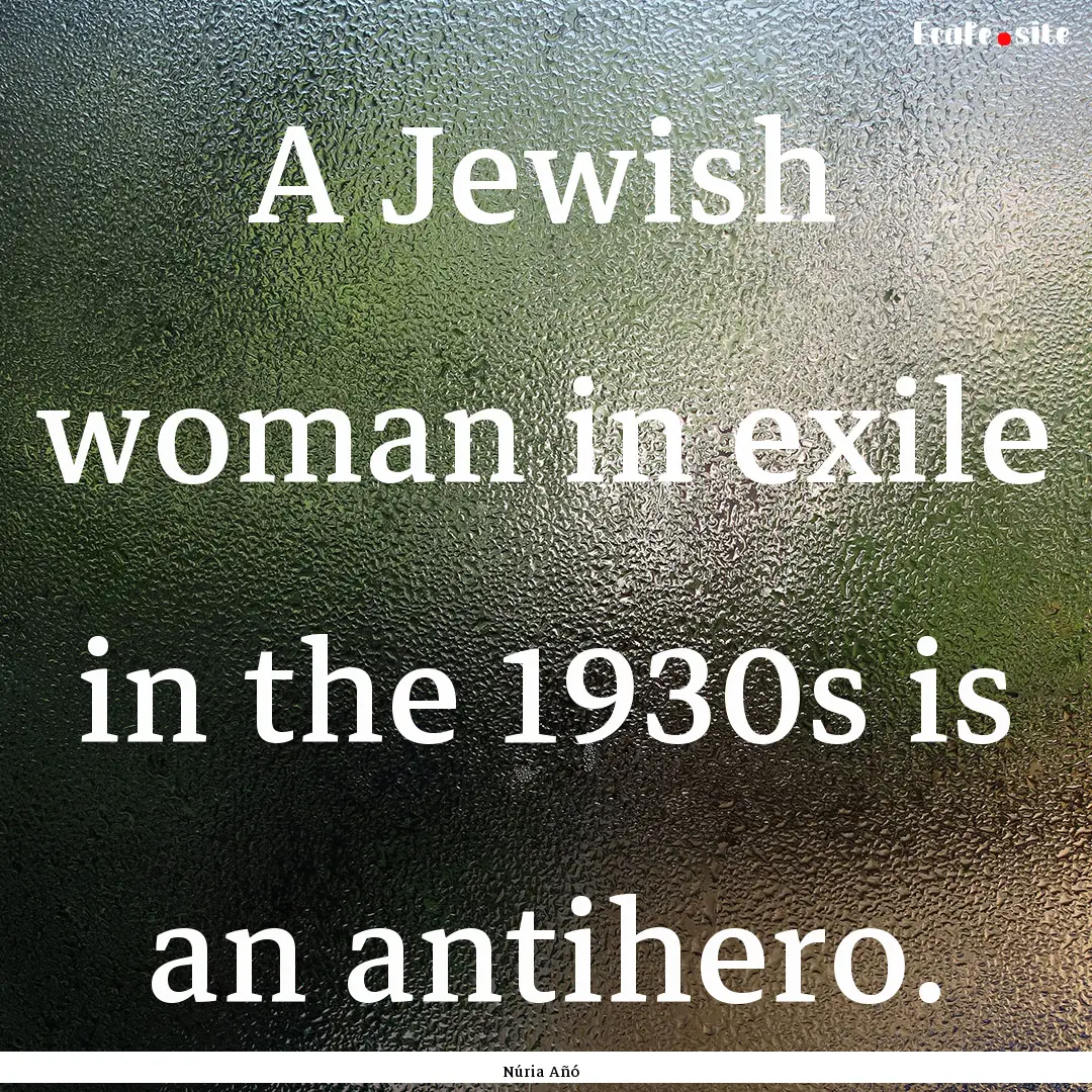 A Jewish woman in exile in the 1930s is an.... : Quote by Núria Añó