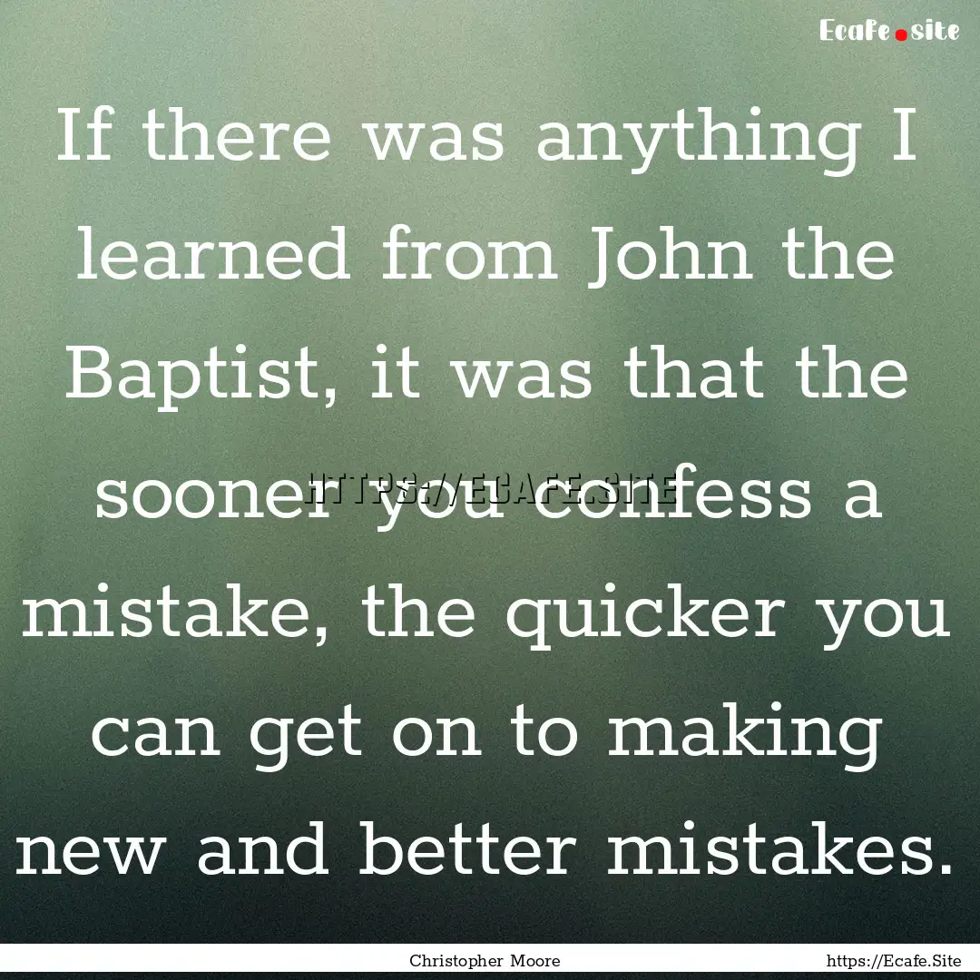 If there was anything I learned from John.... : Quote by Christopher Moore