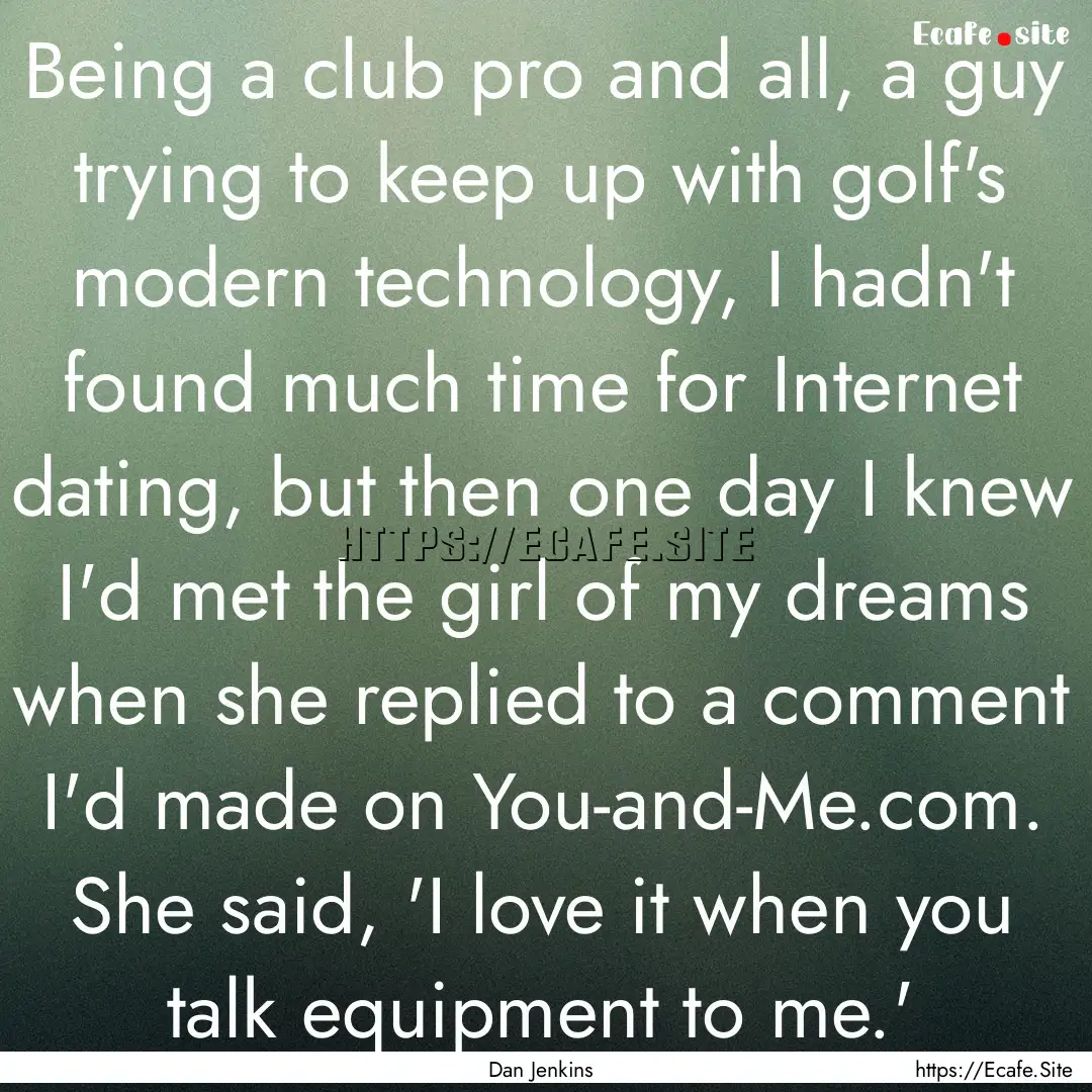 Being a club pro and all, a guy trying to.... : Quote by Dan Jenkins