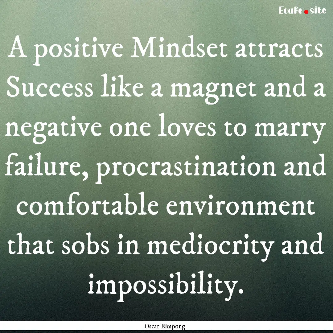 A positive Mindset attracts Success like.... : Quote by Oscar Bimpong