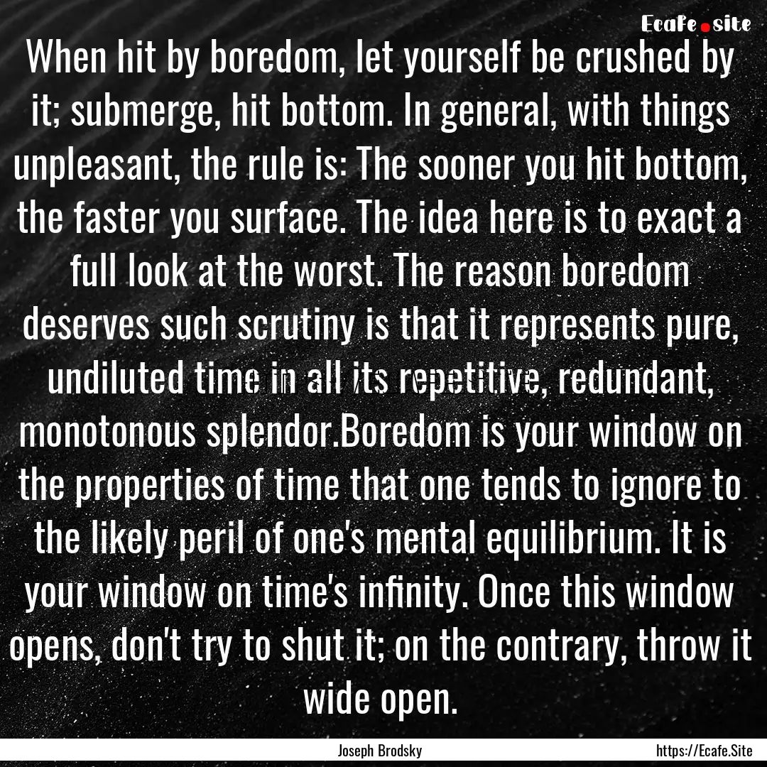 When hit by boredom, let yourself be crushed.... : Quote by Joseph Brodsky