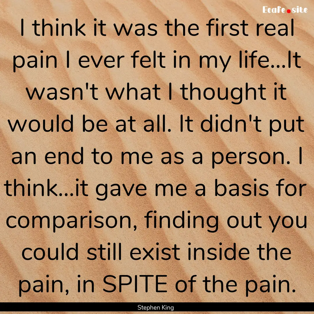 I think it was the first real pain I ever.... : Quote by Stephen King