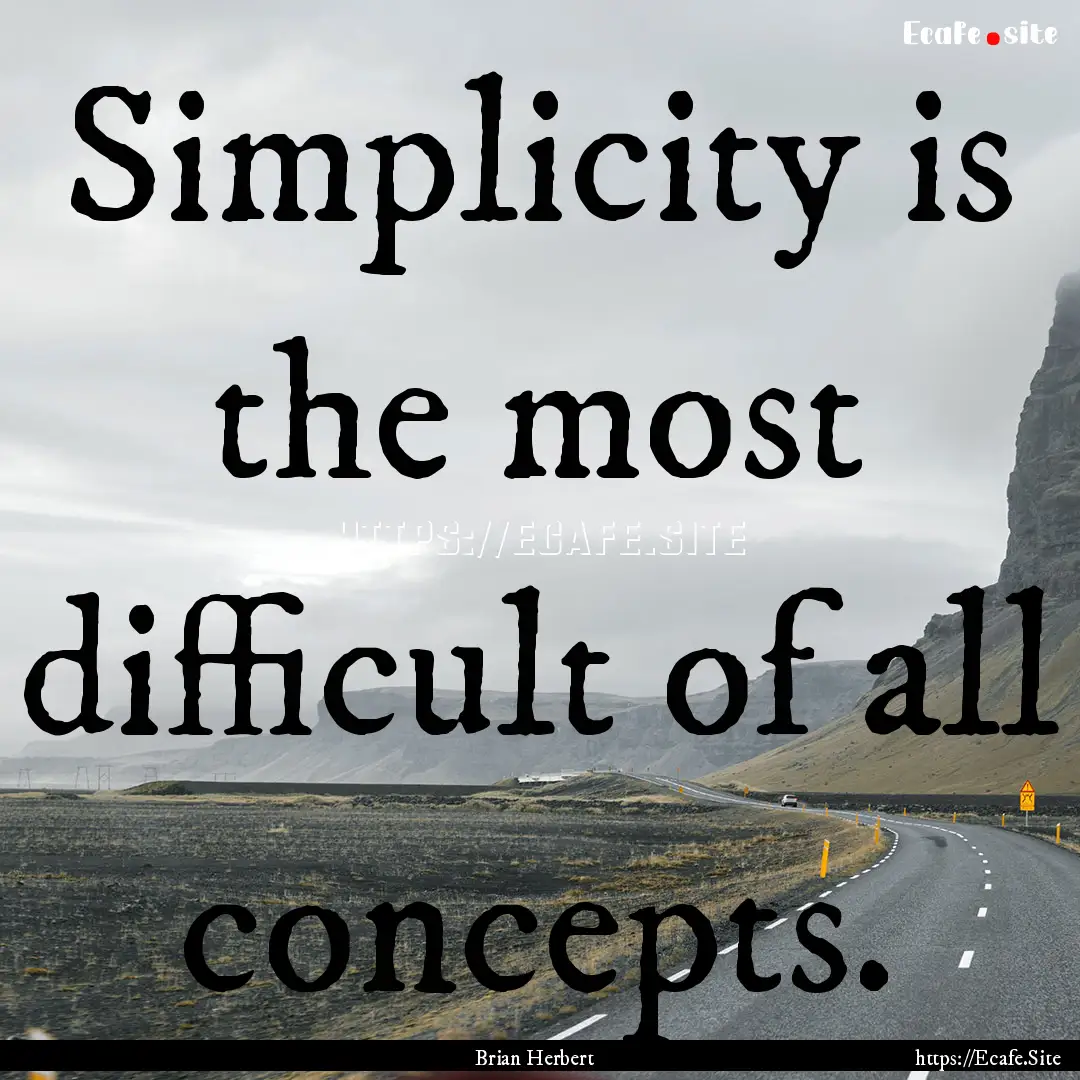 Simplicity is the most difficult of all concepts..... : Quote by Brian Herbert