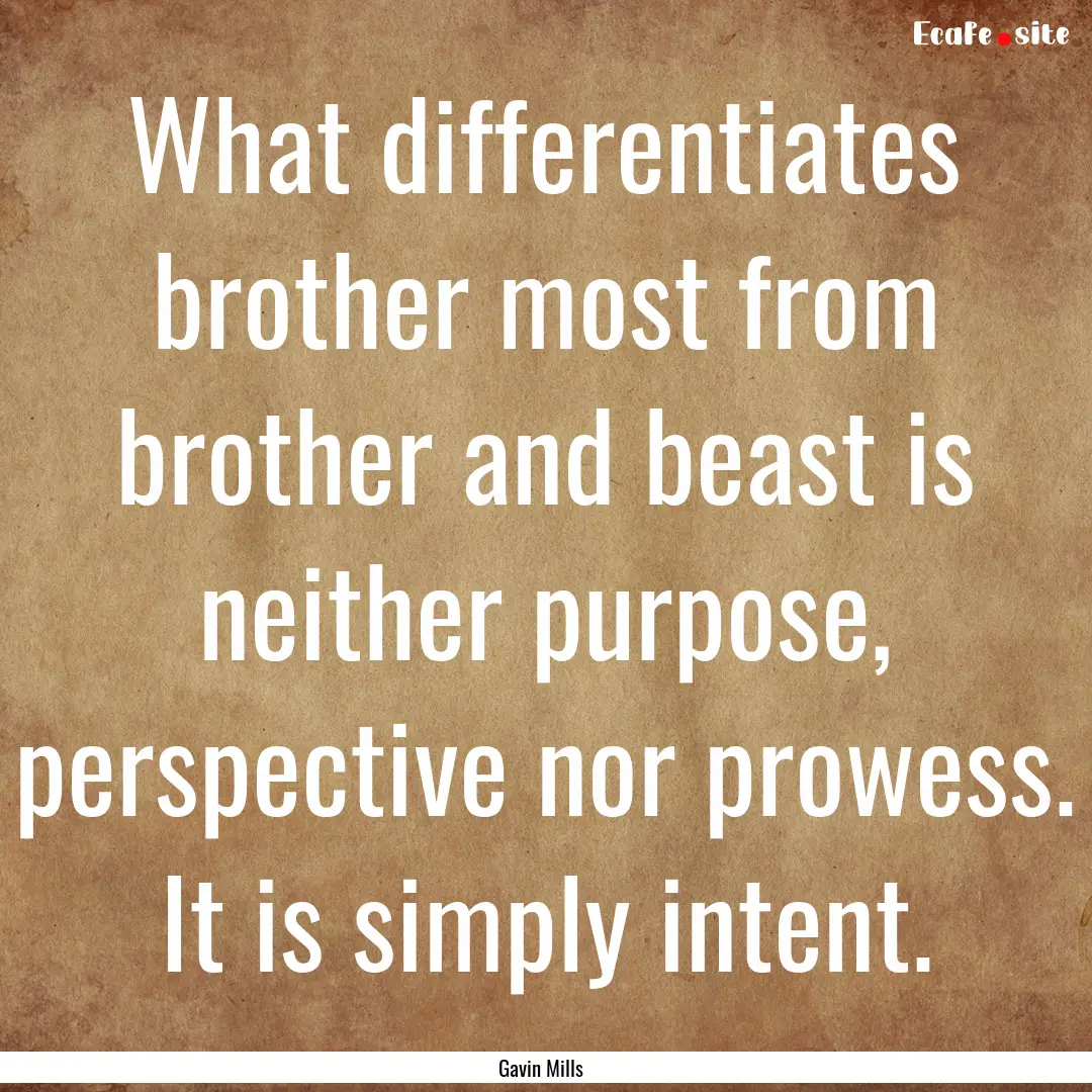 What differentiates brother most from brother.... : Quote by Gavin Mills