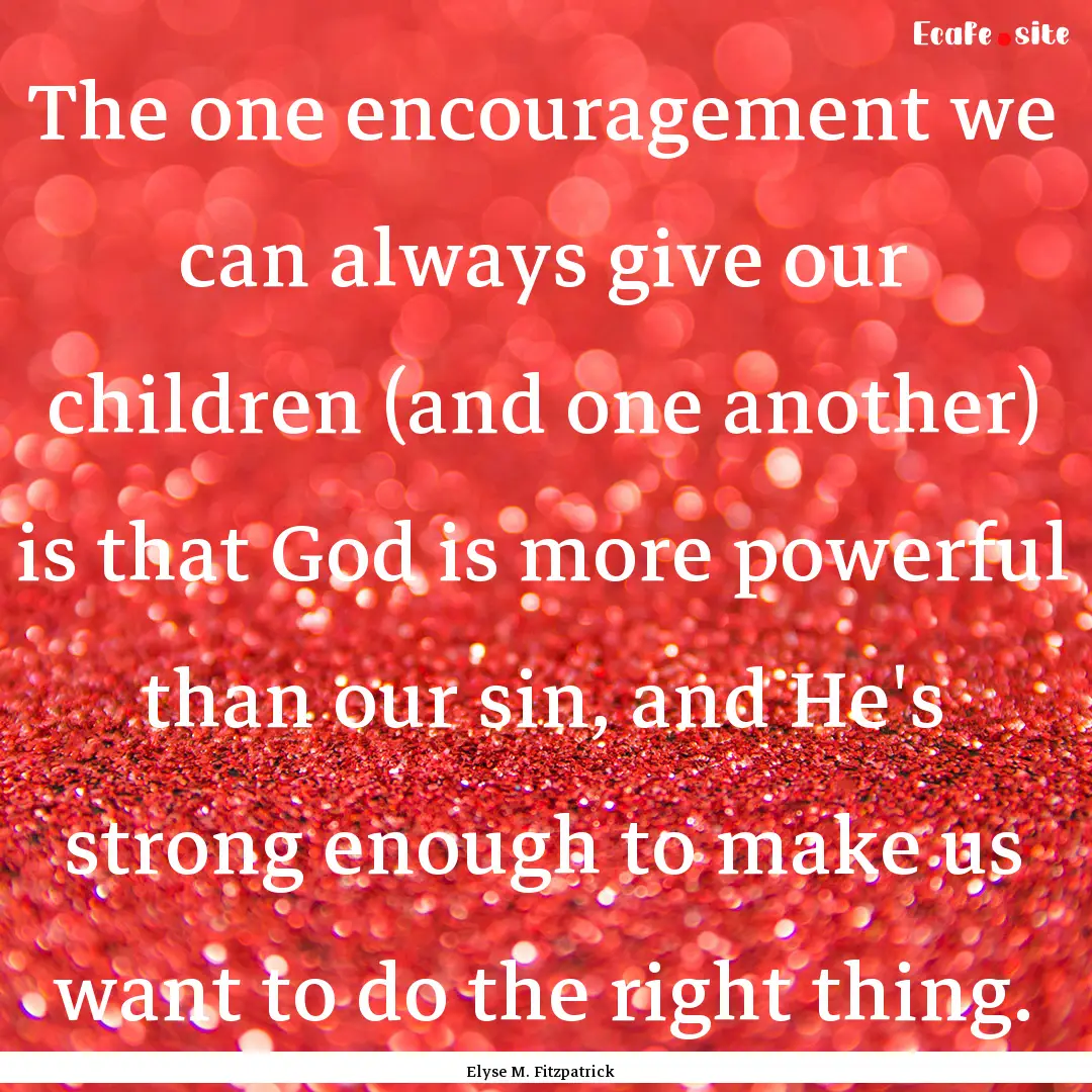 The one encouragement we can always give.... : Quote by Elyse M. Fitzpatrick