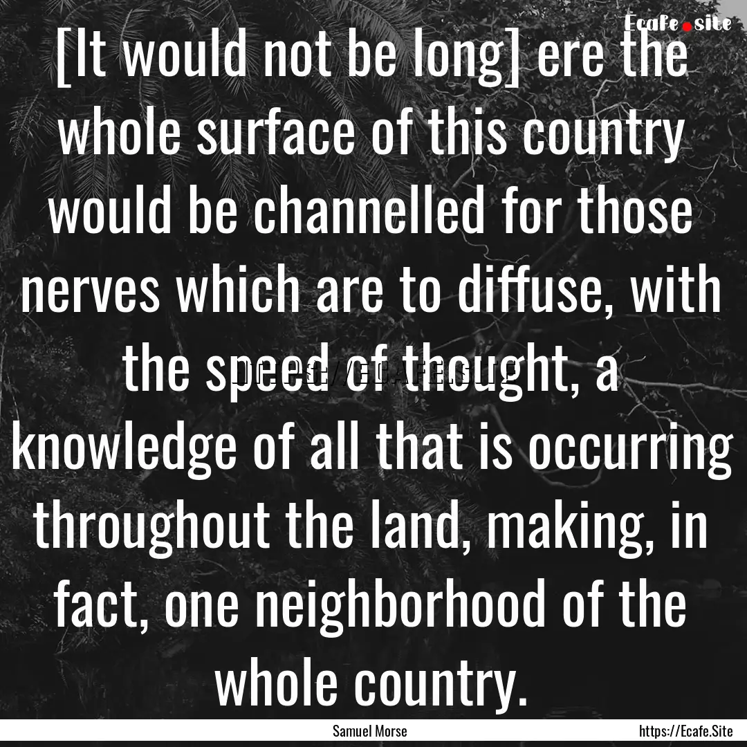 [It would not be long] ere the whole surface.... : Quote by Samuel Morse