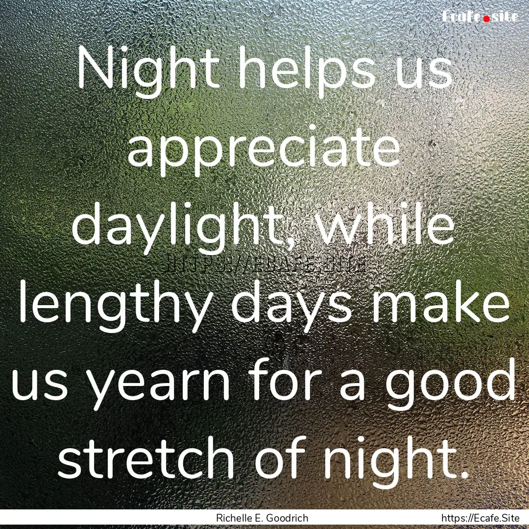 Night helps us appreciate daylight, while.... : Quote by Richelle E. Goodrich