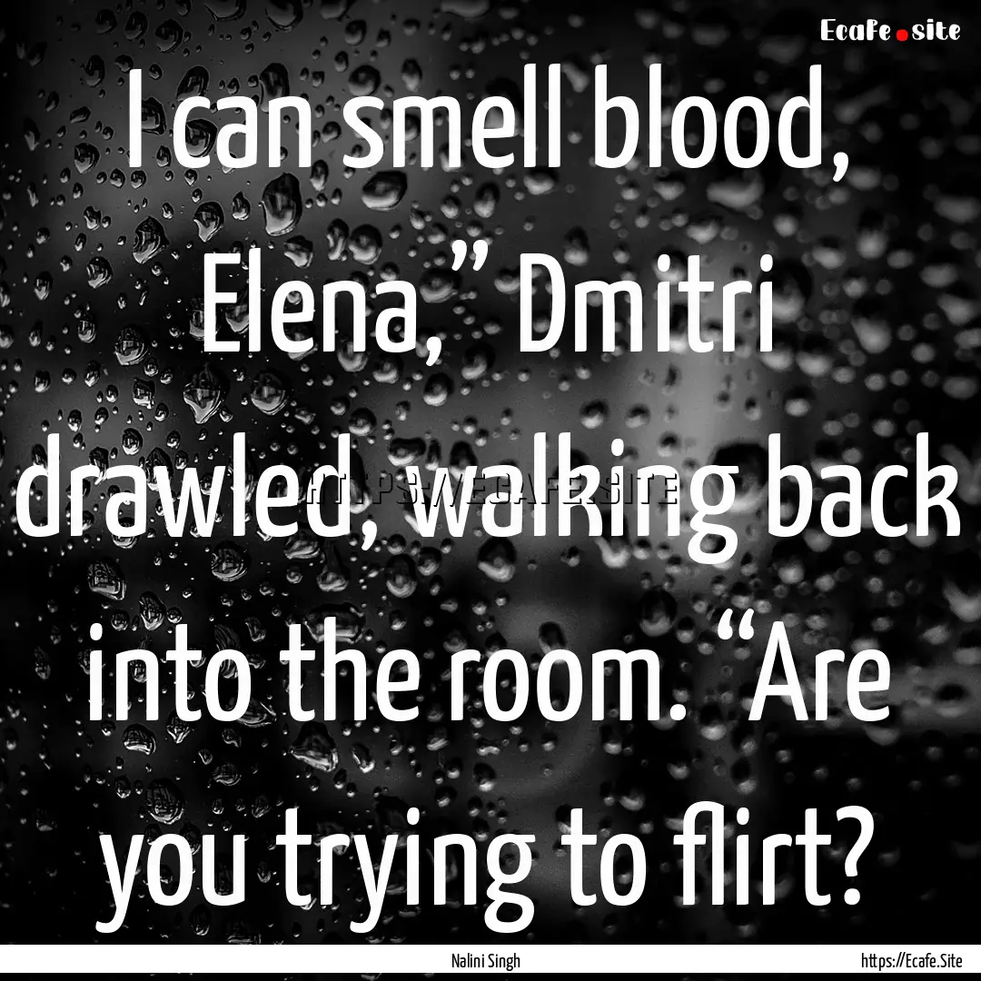 I can smell blood, Elena,” Dmitri drawled,.... : Quote by Nalini Singh