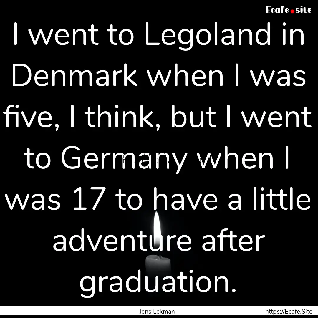 I went to Legoland in Denmark when I was.... : Quote by Jens Lekman