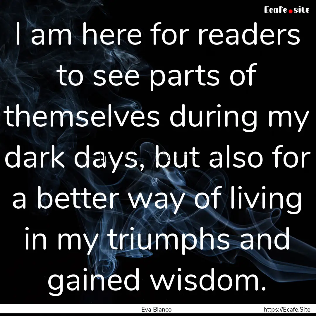 I am here for readers to see parts of themselves.... : Quote by Eva Blanco