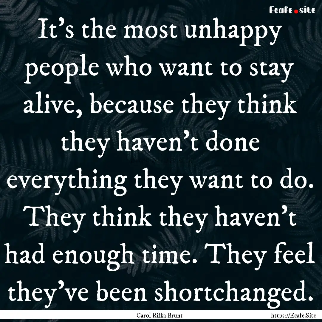 It's the most unhappy people who want to.... : Quote by Carol Rifka Brunt