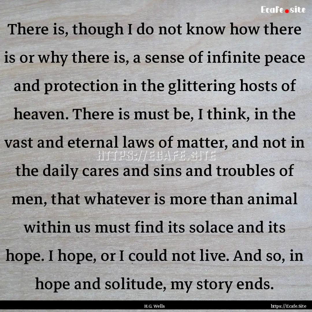 There is, though I do not know how there.... : Quote by H.G. Wells