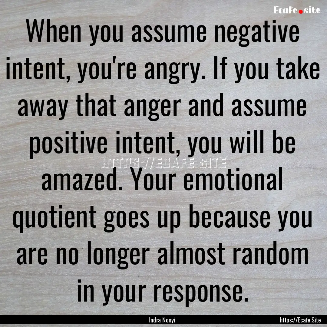 When you assume negative intent, you're angry..... : Quote by Indra Nooyi