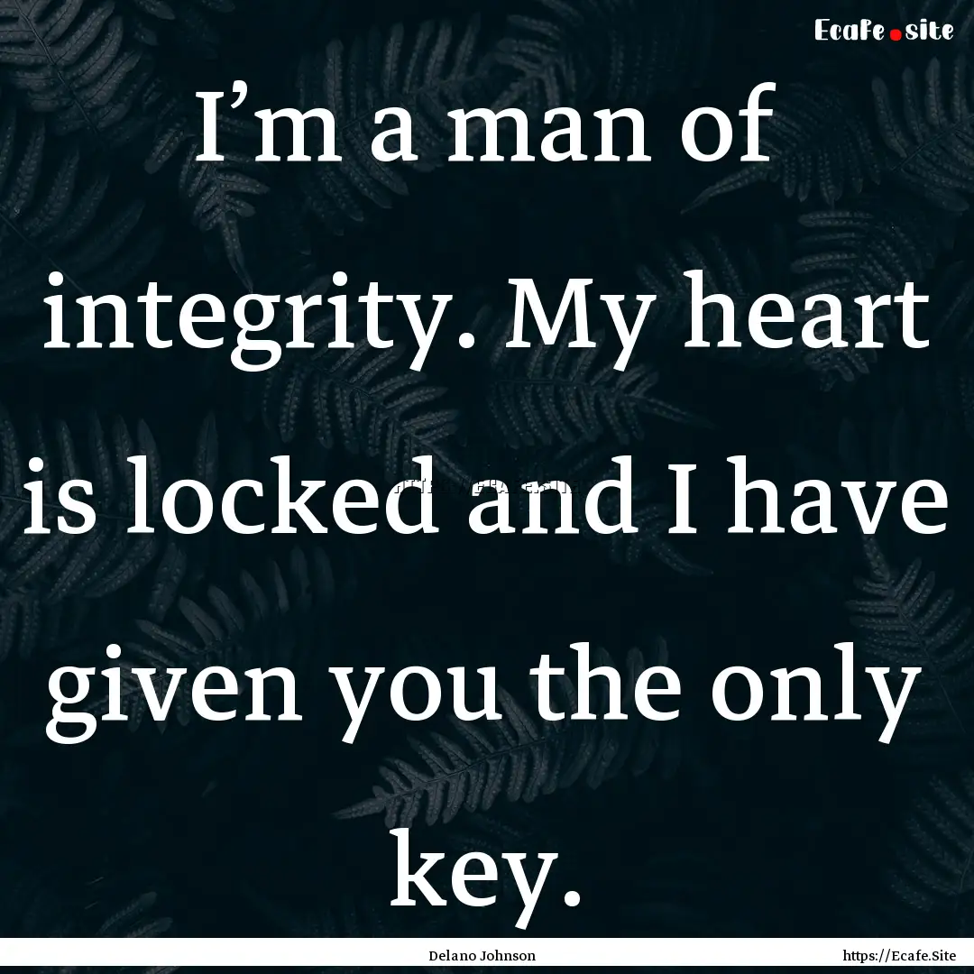 I’m a man of integrity. My heart is locked.... : Quote by Delano Johnson