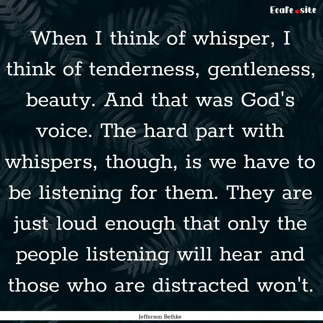 When I think of whisper, I think of tenderness,.... : Quote by Jefferson Bethke