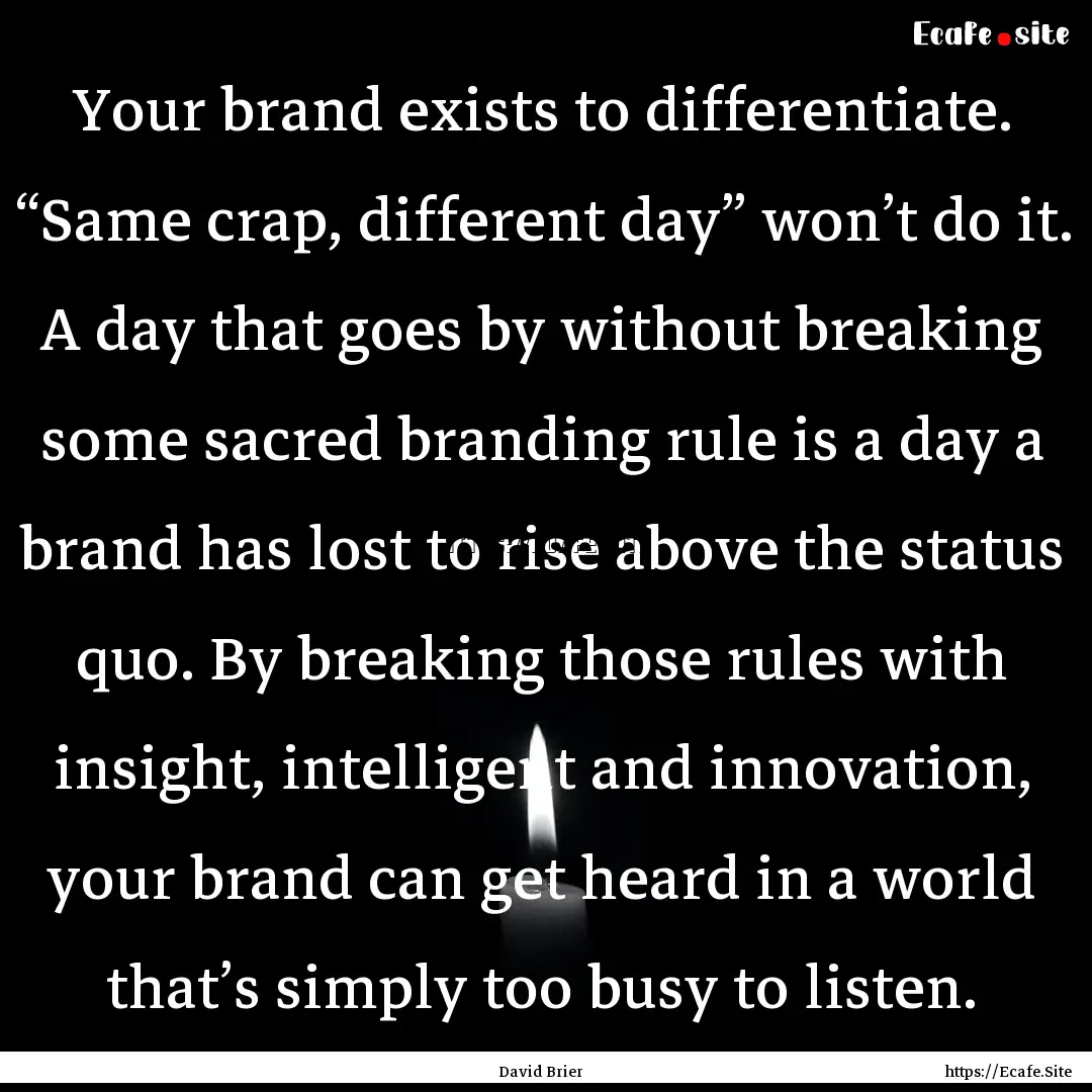 Your brand exists to differentiate. “Same.... : Quote by David Brier