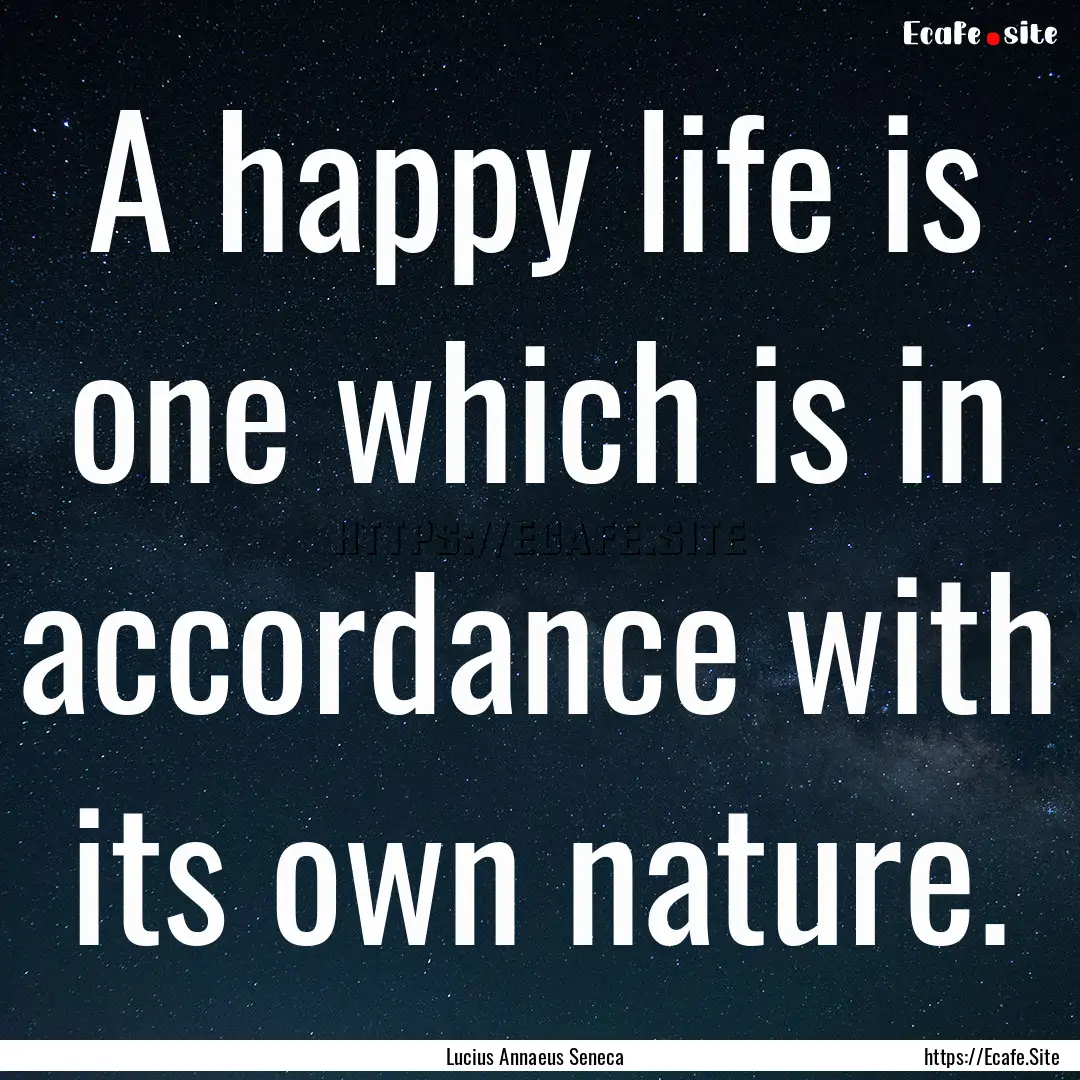 A happy life is one which is in accordance.... : Quote by Lucius Annaeus Seneca