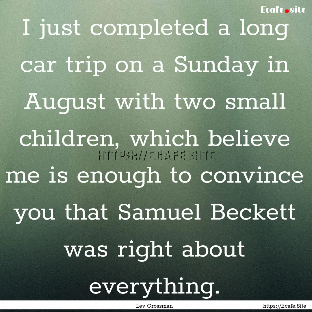 I just completed a long car trip on a Sunday.... : Quote by Lev Grossman