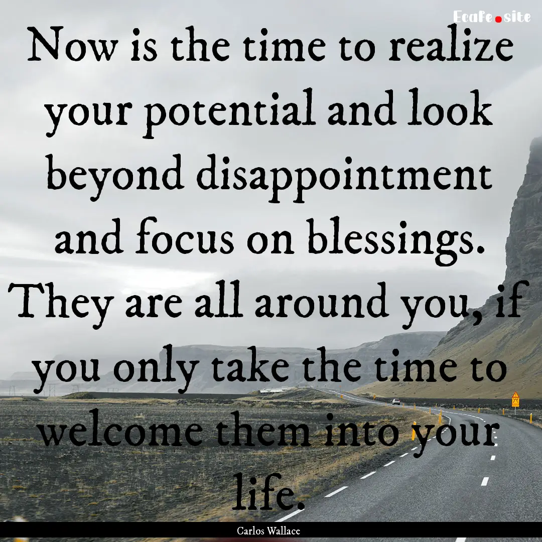 Now is the time to realize your potential.... : Quote by Carlos Wallace