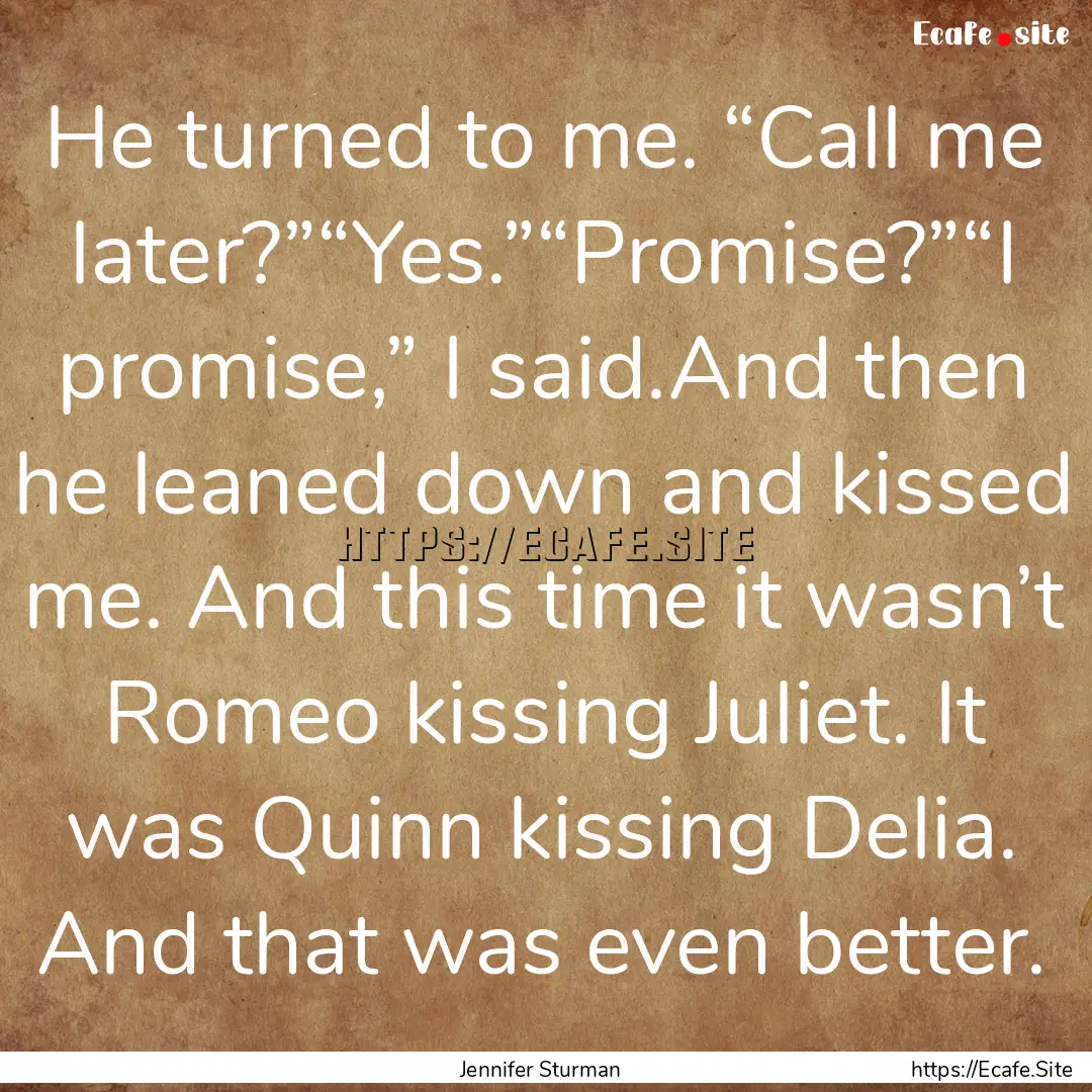 He turned to me. “Call me later?”“Yes.”“Promise?”“I.... : Quote by Jennifer Sturman