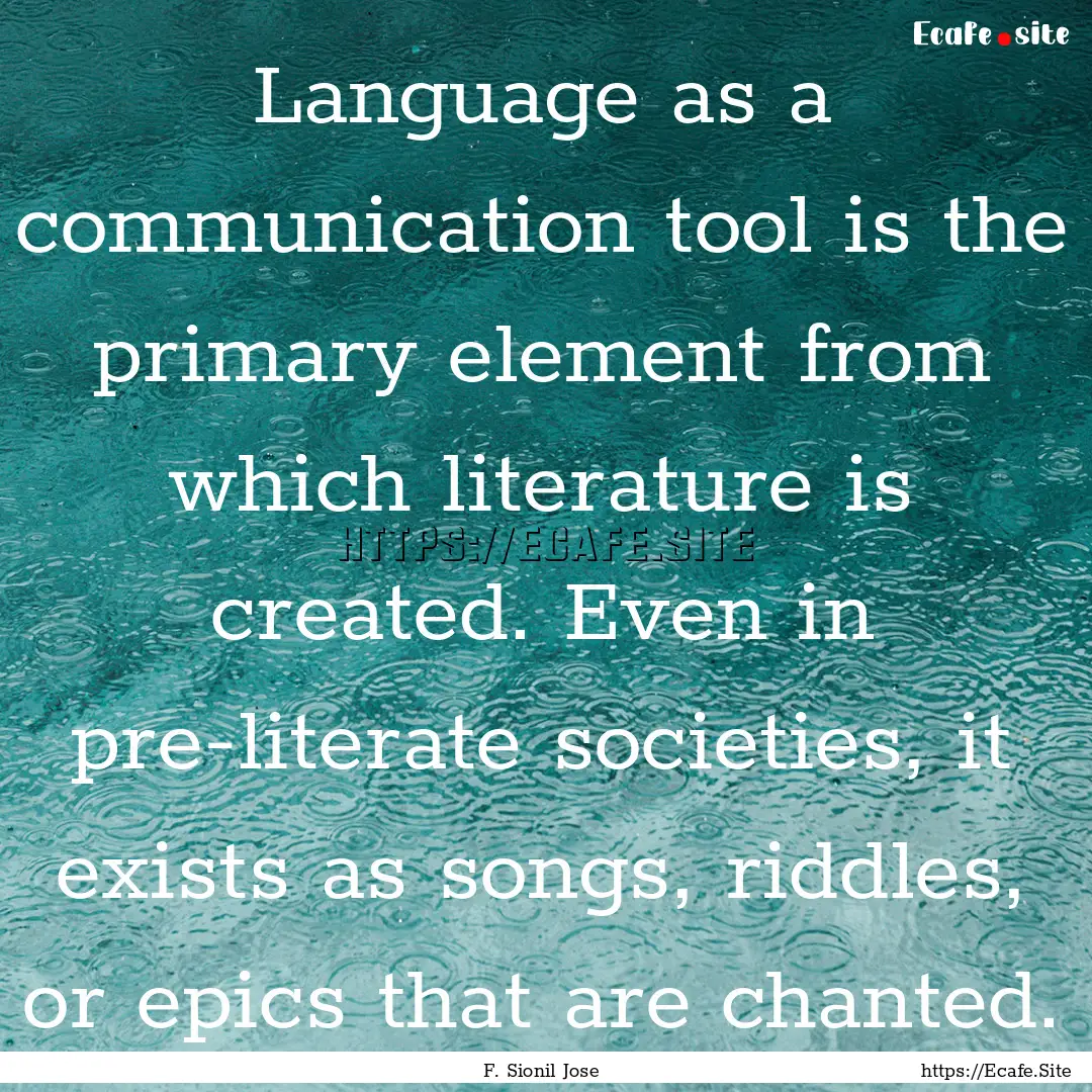 Language as a communication tool is the primary.... : Quote by F. Sionil Jose