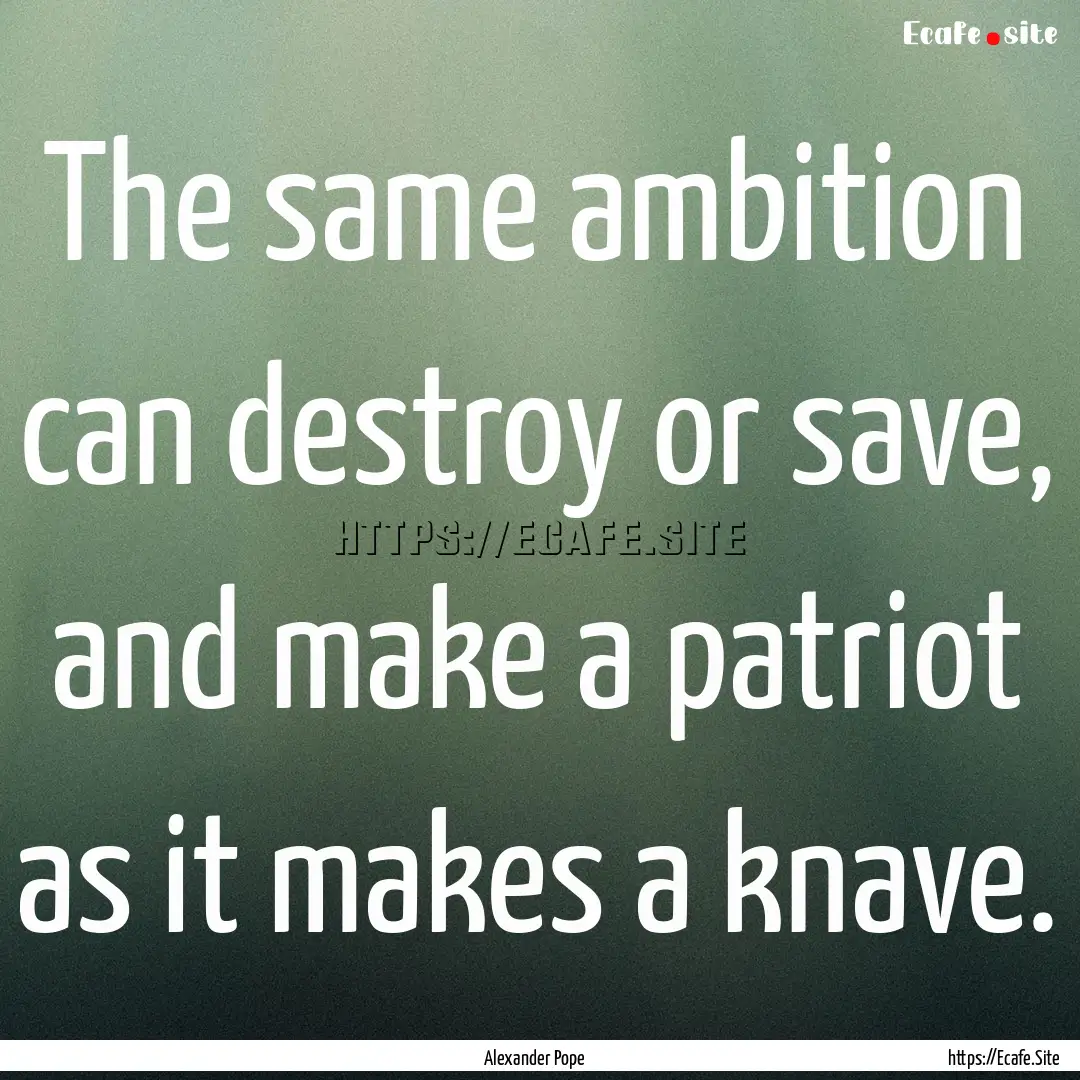 The same ambition can destroy or save, and.... : Quote by Alexander Pope