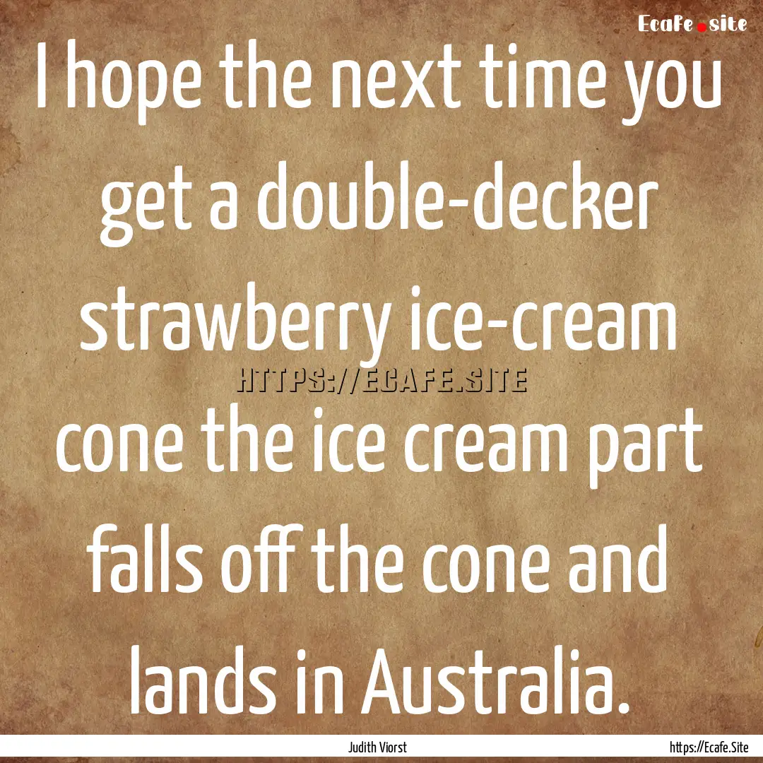 I hope the next time you get a double-decker.... : Quote by Judith Viorst