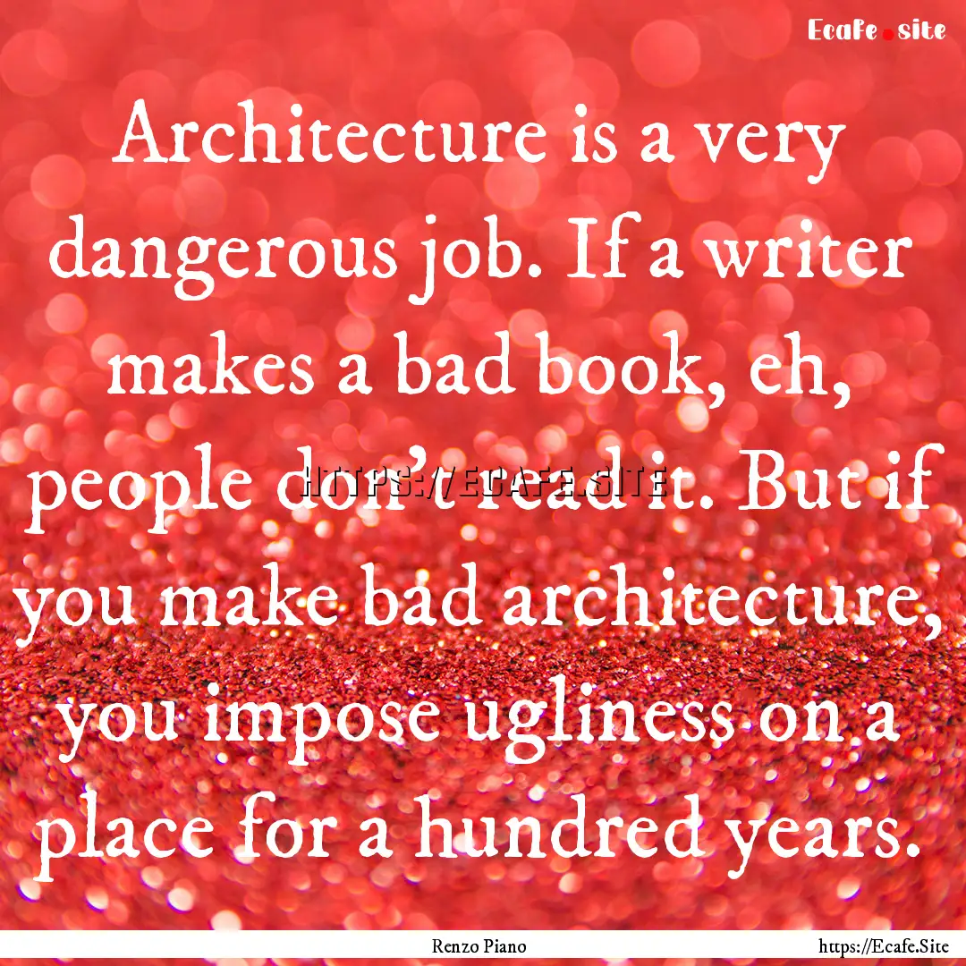 Architecture is a very dangerous job. If.... : Quote by Renzo Piano