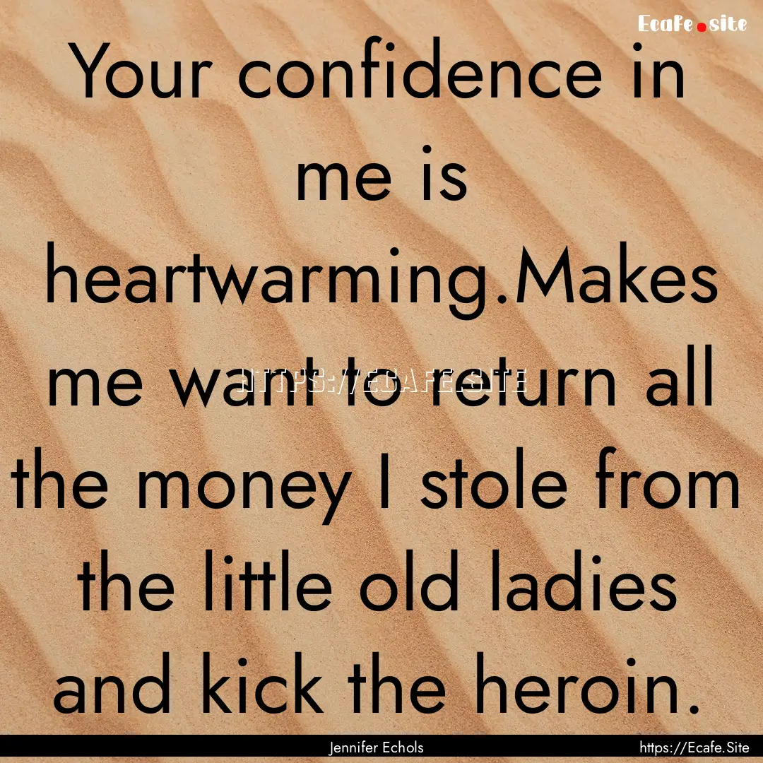 Your confidence in me is heartwarming.Makes.... : Quote by Jennifer Echols