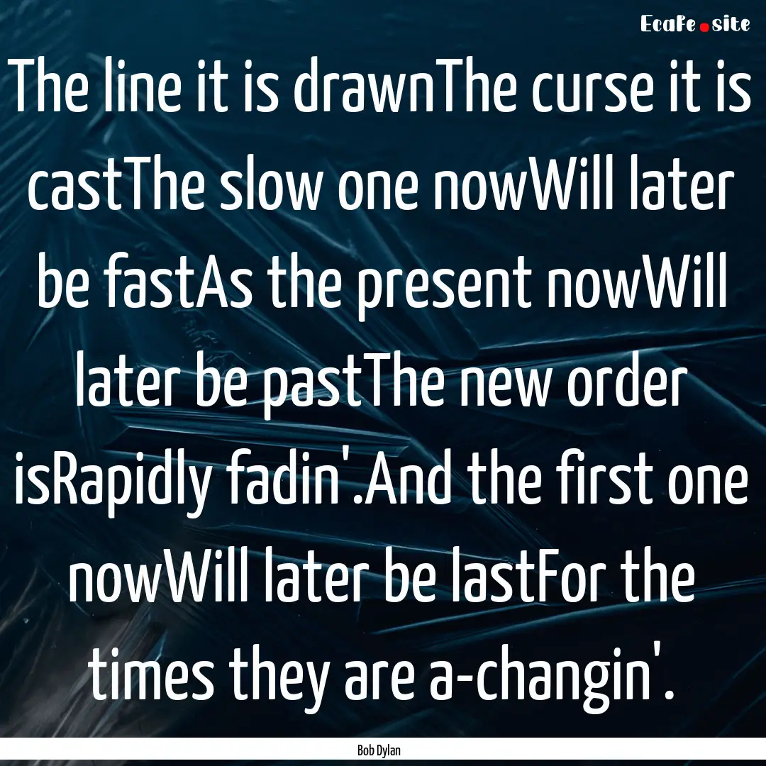 The line it is drawnThe curse it is castThe.... : Quote by Bob Dylan