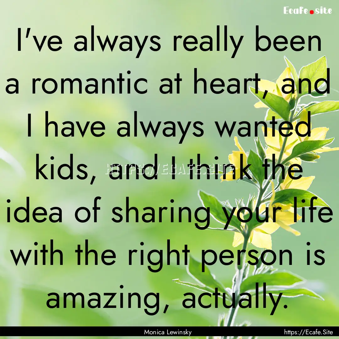 I've always really been a romantic at heart,.... : Quote by Monica Lewinsky