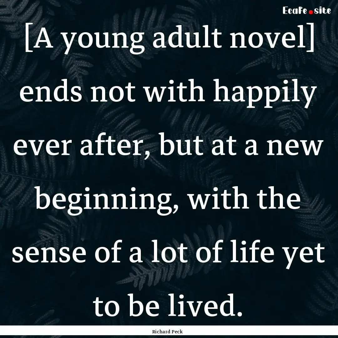 [A young adult novel] ends not with happily.... : Quote by Richard Peck