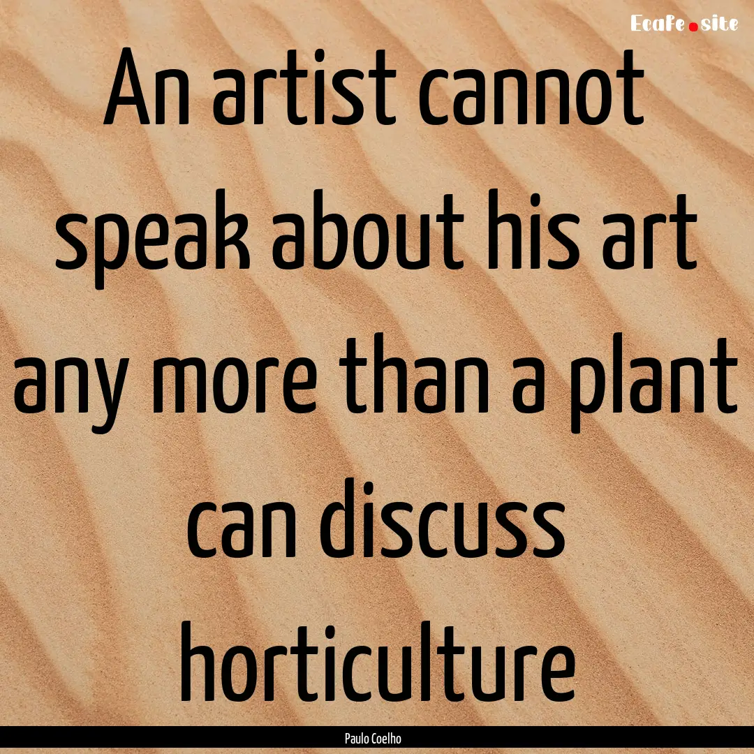 An artist cannot speak about his art any.... : Quote by Paulo Coelho