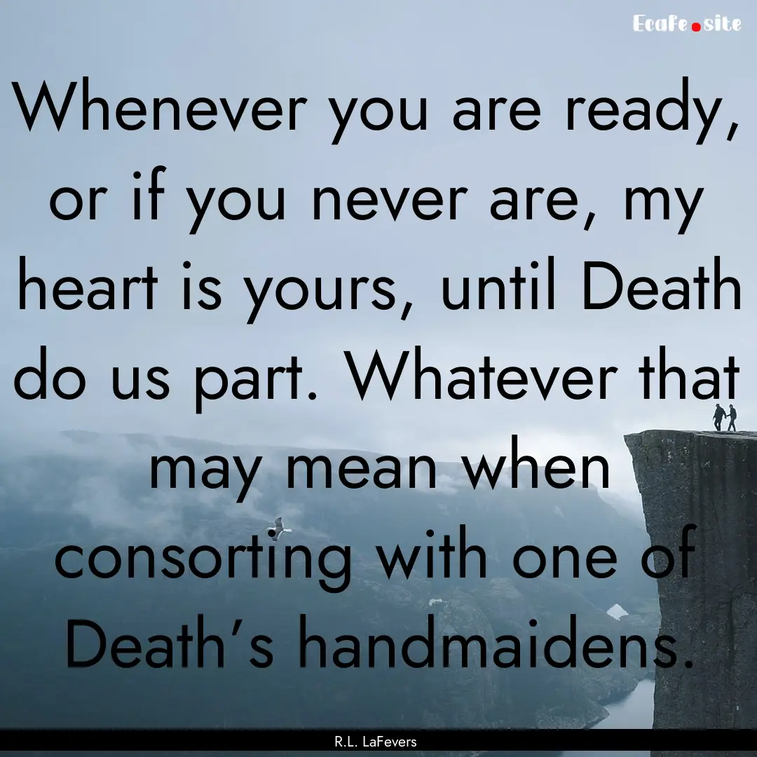 Whenever you are ready, or if you never are,.... : Quote by R.L. LaFevers