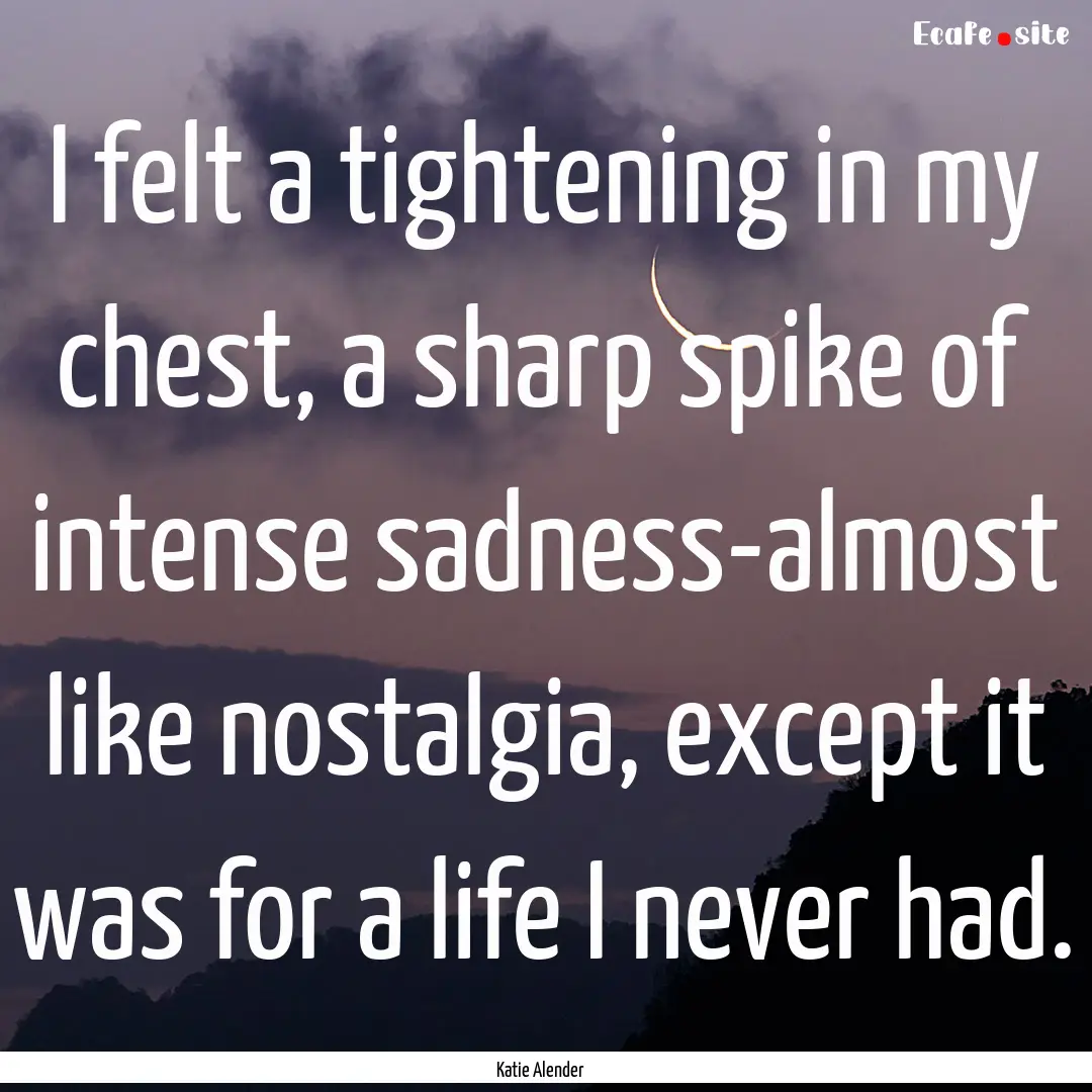 I felt a tightening in my chest, a sharp.... : Quote by Katie Alender