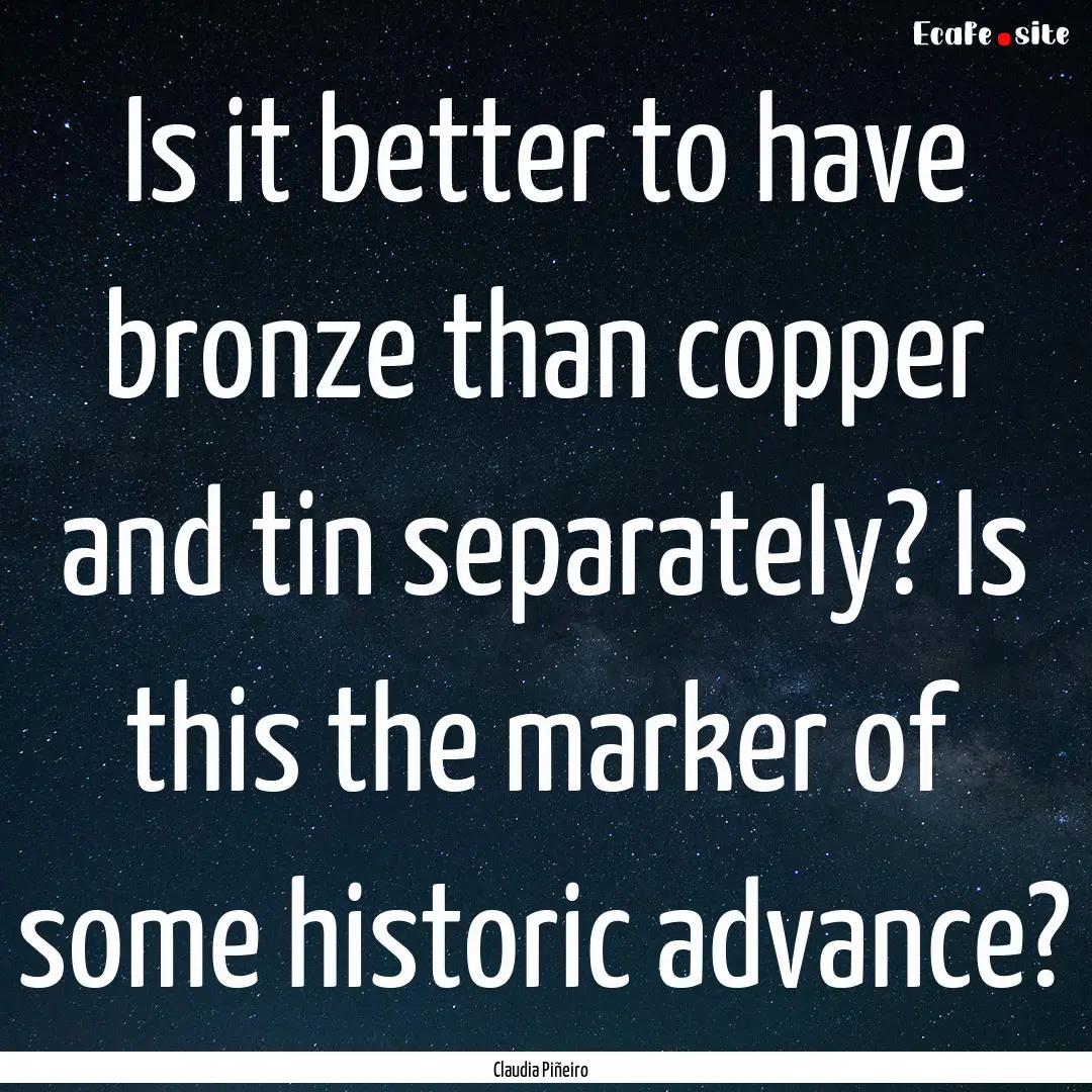 Is it better to have bronze than copper and.... : Quote by Claudia Piñeiro