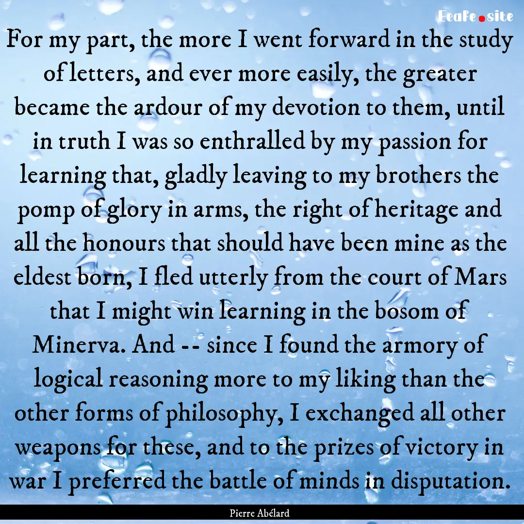 For my part, the more I went forward in the.... : Quote by Pierre Abélard