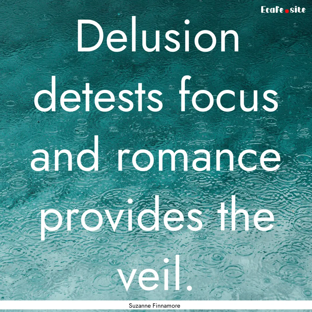 Delusion detests focus and romance provides.... : Quote by Suzanne Finnamore