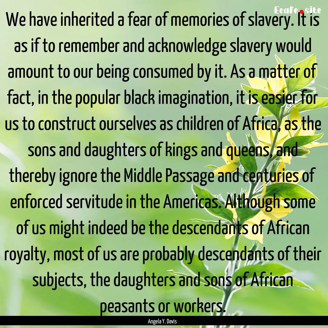 We have inherited a fear of memories of slavery..... : Quote by Angela Y. Davis