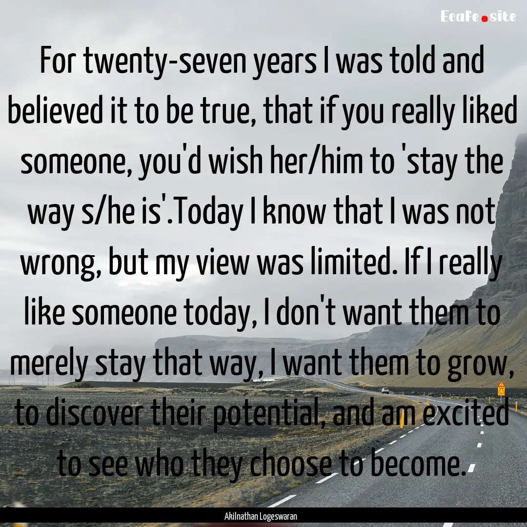 For twenty-seven years I was told and believed.... : Quote by Akilnathan Logeswaran