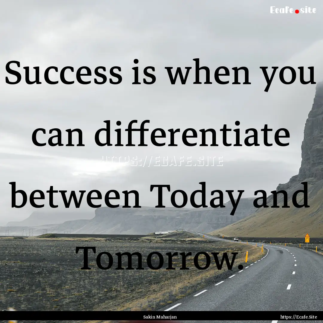 Success is when you can differentiate between.... : Quote by Sakin Maharjan