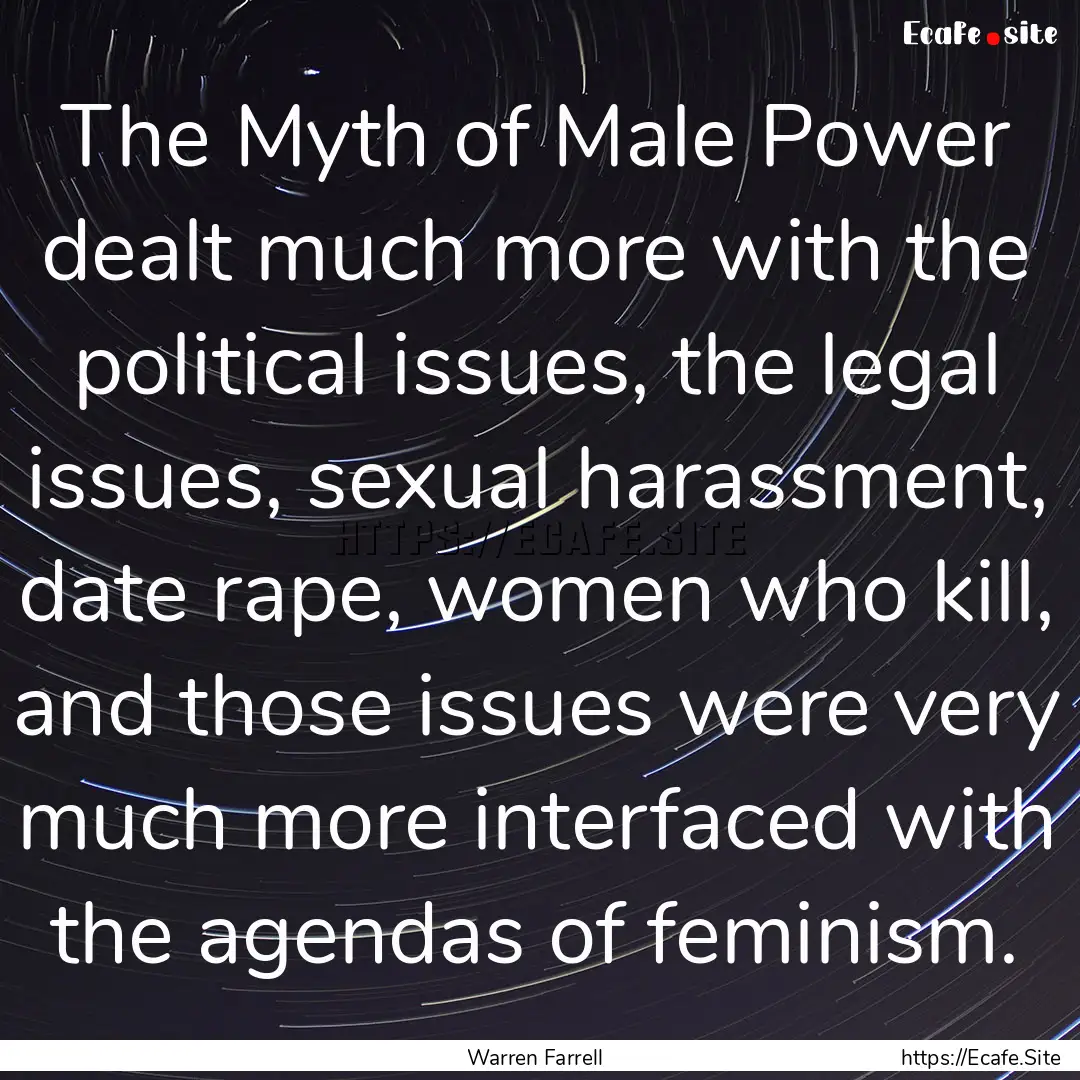 The Myth of Male Power dealt much more with.... : Quote by Warren Farrell