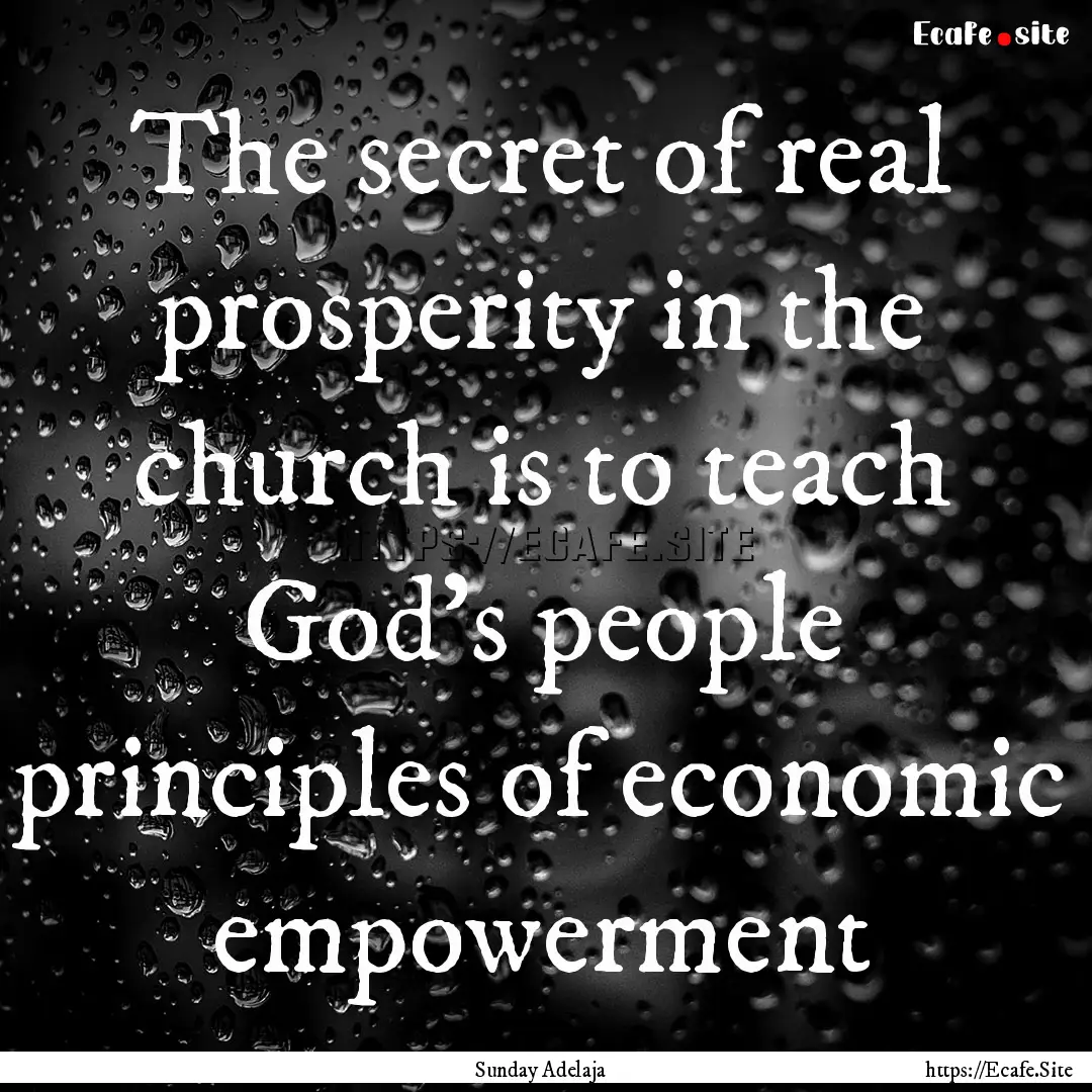 The secret of real prosperity in the church.... : Quote by Sunday Adelaja