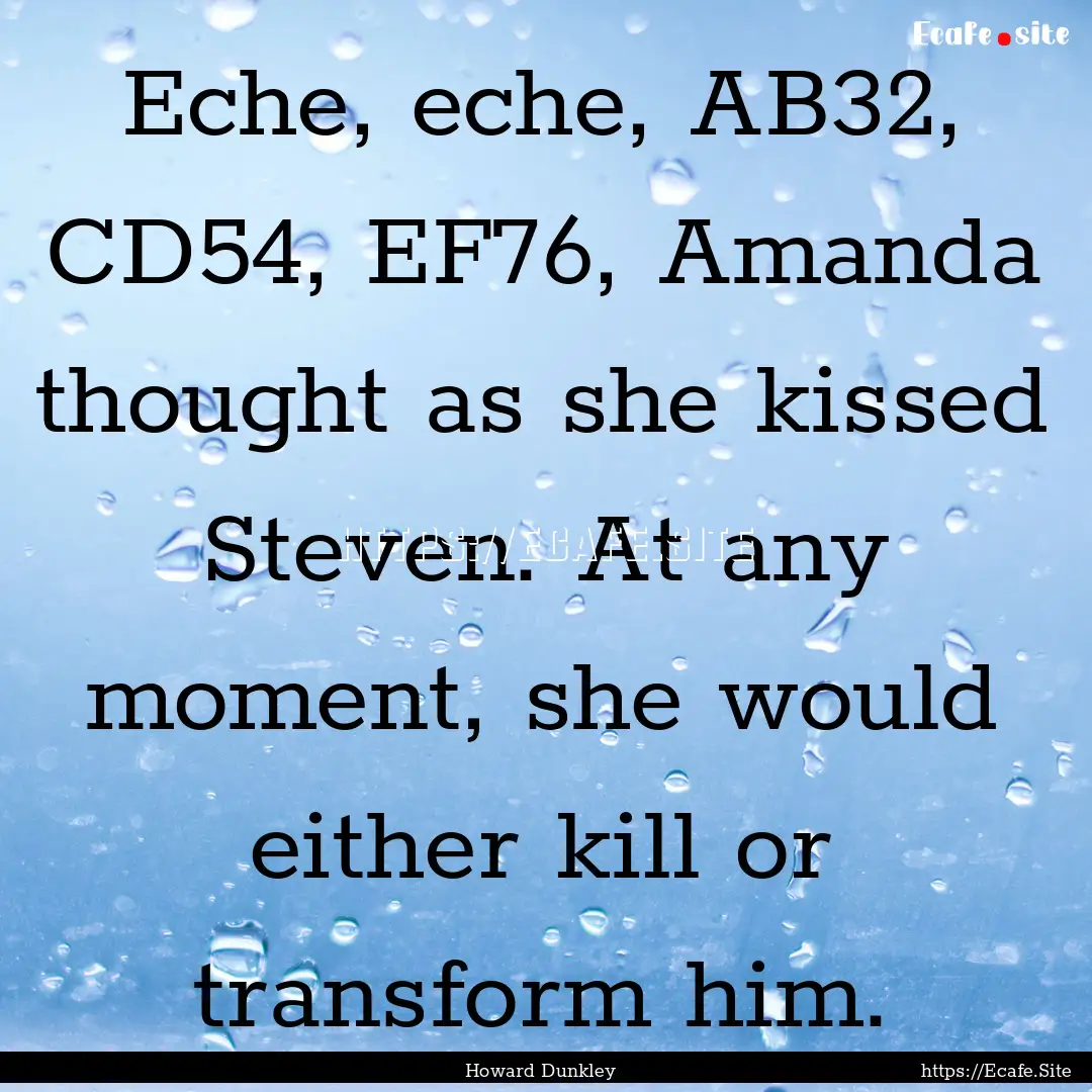 Eche, eche, AB32, CD54, EF76, Amanda thought.... : Quote by Howard Dunkley