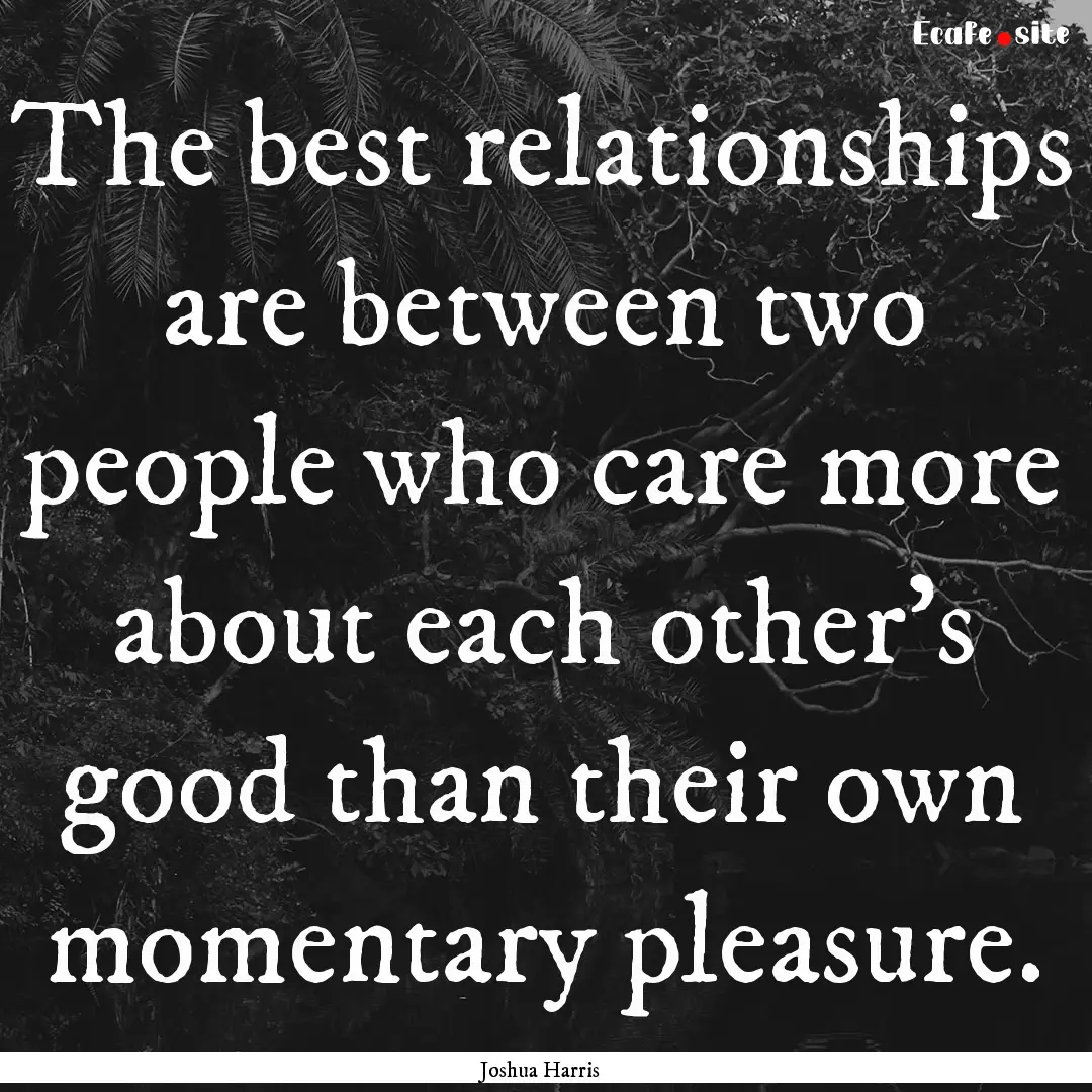 The best relationships are between two people.... : Quote by Joshua Harris