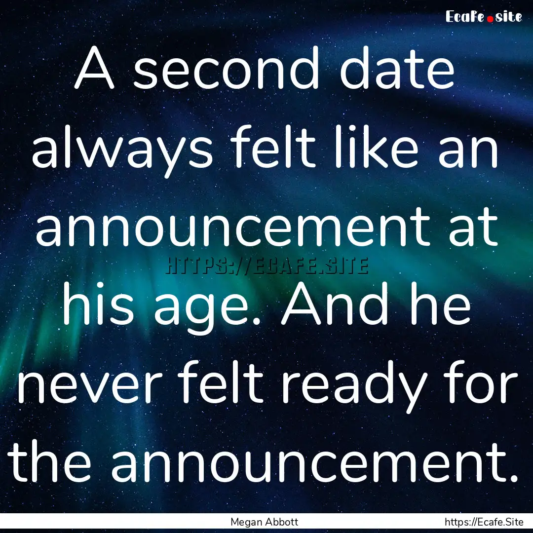 A second date always felt like an announcement.... : Quote by Megan Abbott