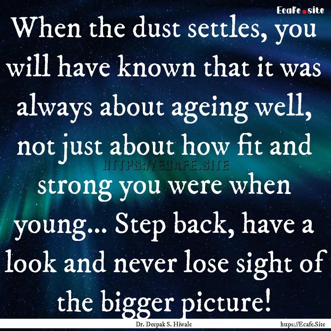 When the dust settles, you will have known.... : Quote by Dr. Deepak S. Hiwale